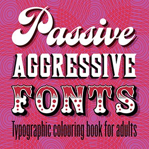<i>Passive Aggressive Fonts</i>
